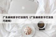 广东麻将奈子打法技巧（广东麻将奈子打法技巧视频）