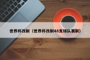 世界杯改制（世界杯改制48支球队赛制）