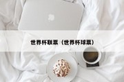 世界杯联票（世界杯球票）