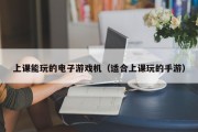 上课能玩的电子游戏机（适合上课玩的手游）