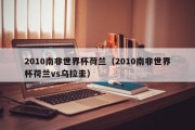 2010南非世界杯荷兰（2010南非世界杯荷兰vs乌拉圭）