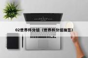 02世界杯分组（世界杯分组抽签）