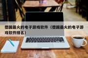 德国最火的电子游戏软件（德国最火的电子游戏软件排名）
